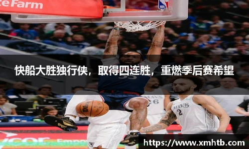 快船大胜独行侠，取得四连胜，重燃季后赛希望